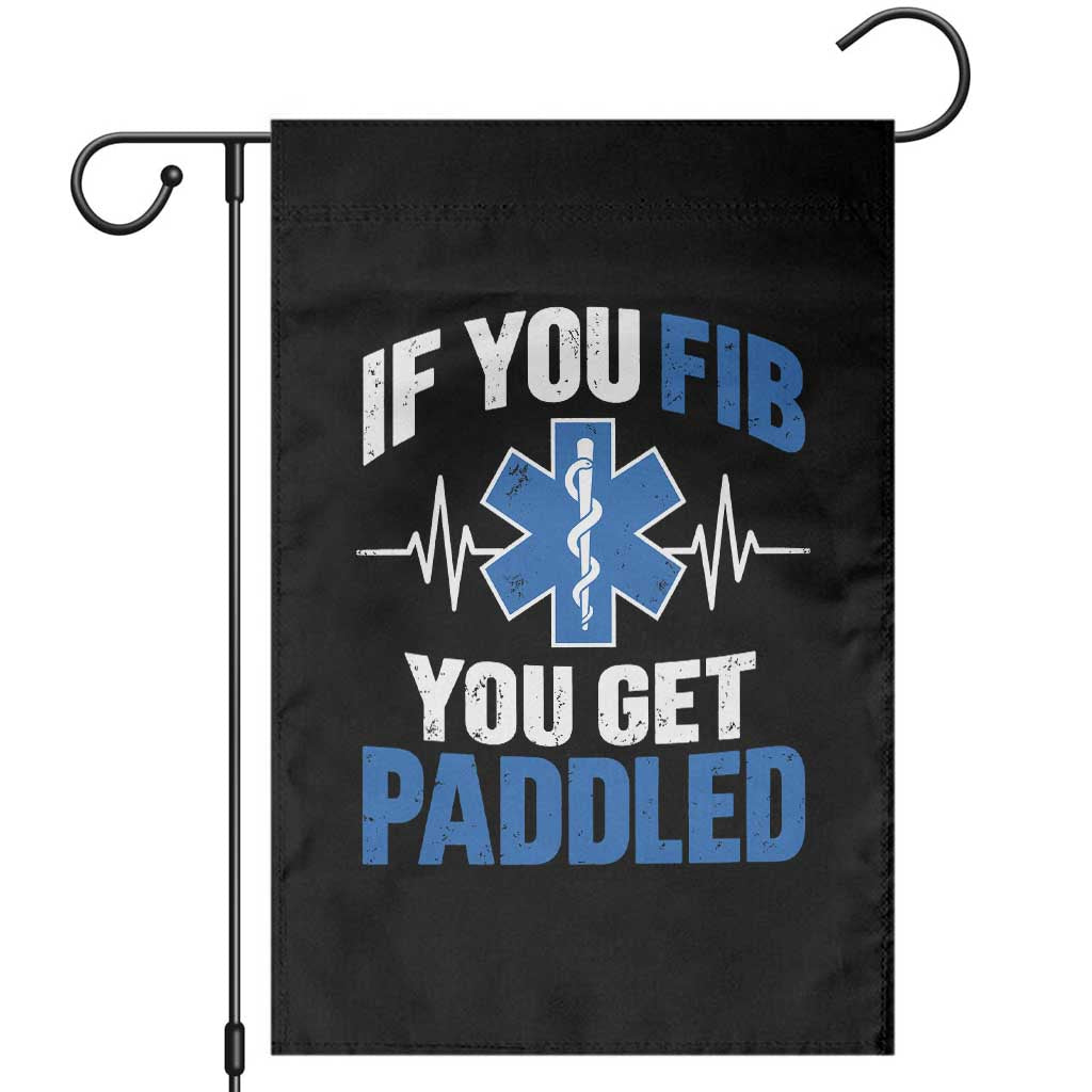 If You Fib You Get Paddled Funny Paramedic EMT Garden Flag Cardiac Nurse EKG Heartbeat