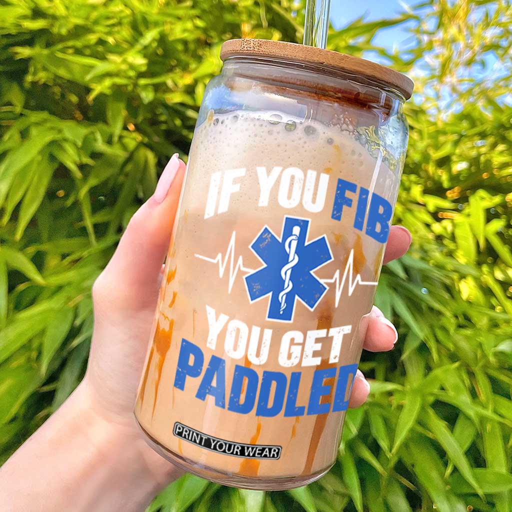 If You Fib You Get Paddled Funny Paramedic EMT Glass Can Cardiac Nurse EKG Heartbeat