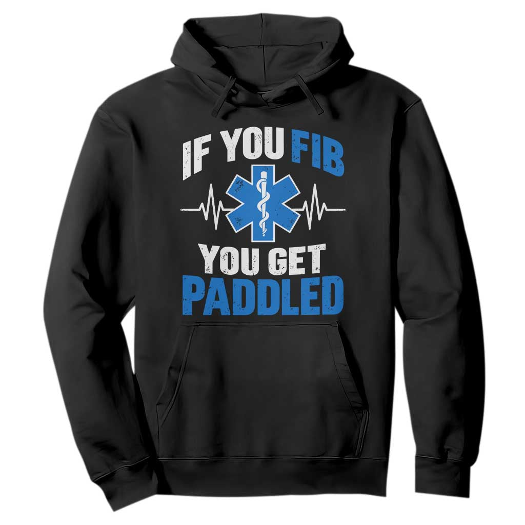 If You Fib You Get Paddled Funny Paramedic EMT Hoodie Cardiac Nurse EKG Heartbeat