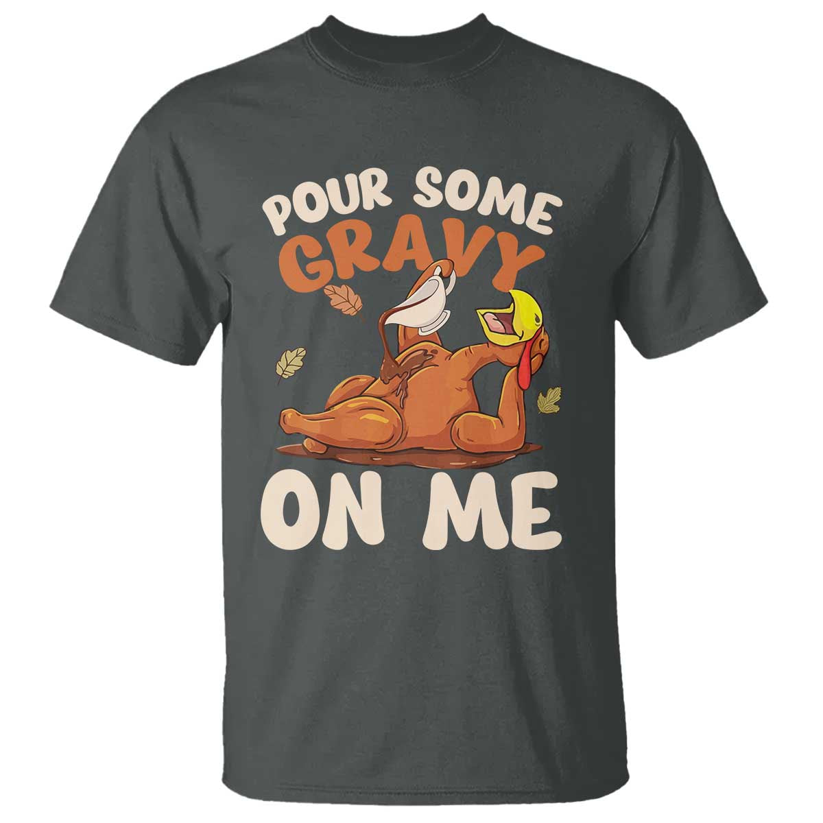 Funny Thanksgiving Turkey T Shirt Pour Some Gravy On Me TS11 Dark Heather Print Your Wear