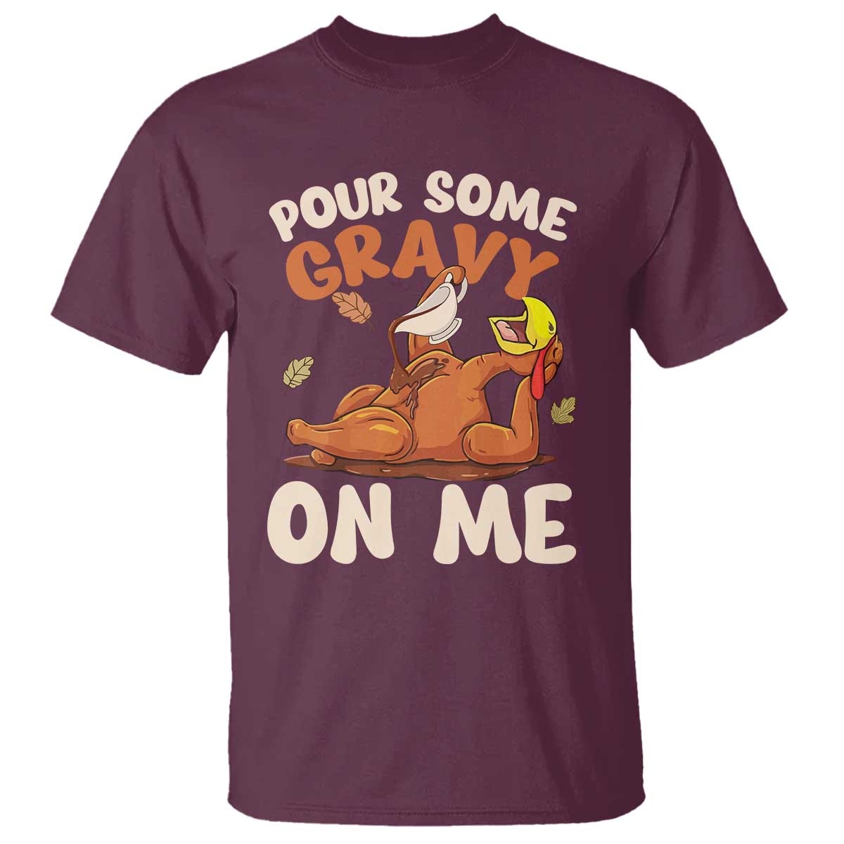 Funny Thanksgiving Turkey T Shirt Pour Some Gravy On Me TS11 Maroon Print Your Wear
