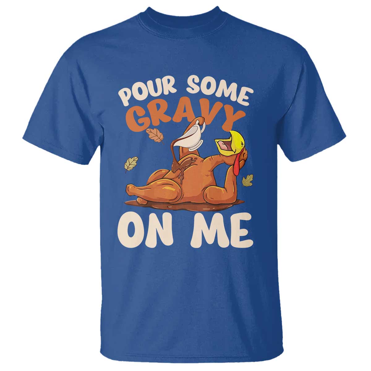 Funny Thanksgiving Turkey T Shirt Pour Some Gravy On Me TS11 Royal Blue Print Your Wear