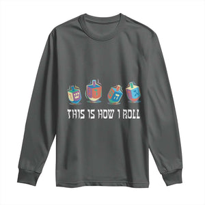 Funny Hanukkah Long Sleeve Shirt This Is How I Roll Dreidel Chanukah Jew TS11 Dark Heather Print Your Wear