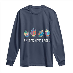 Funny Hanukkah Long Sleeve Shirt This Is How I Roll Dreidel Chanukah Jew TS11 Navy Print Your Wear