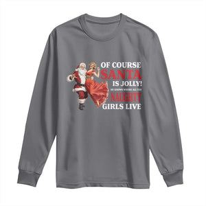 Funny Christmas Retro Santa Long Sleeve Shirt Of Course Santa Is Jolly He Knows Where All The Naughty Girls Live TS11 Charcoal Print Your Wear