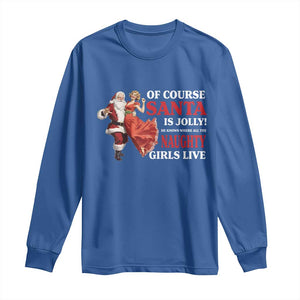 Funny Christmas Retro Santa Long Sleeve Shirt Of Course Santa Is Jolly He Knows Where All The Naughty Girls Live TS11 Royal Blue Print Your Wear