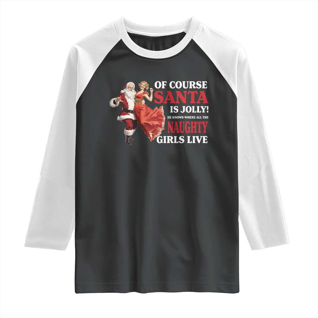 Funny Christmas Retro Santa Raglan Shirt Of Course Santa Is Jolly He Knows Where All The Naughty Girls Live TS11 Black White Print Your Wear