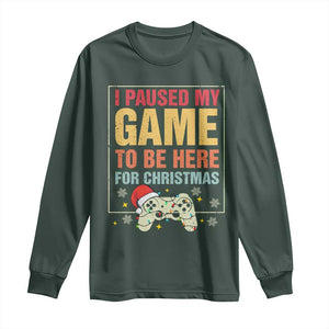 Funny Christmas Gaming Long Sleeve Shirt I Paused My Game To Be Here For Christmas TS11 Dark Forest Green Print Your Wear