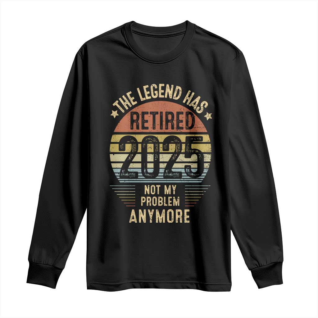 Funny The Legend Has Retired 2025 Not My Problem Long Sleeve Shirt Vintage Retro Sunset TS11 Black Print Your Wear