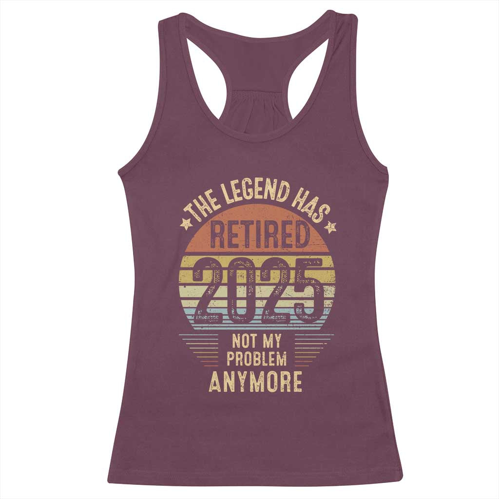 Funny The Legend Has Retired 2025 Not My Problem Racerback Tank Top Vintage Retro Sunset TS11 Maroon Print Your Wear