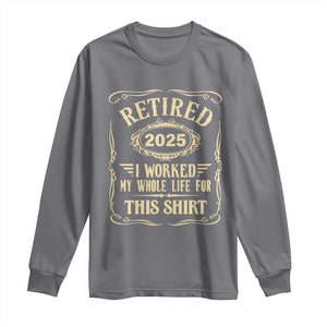 Retired 2025 I Worked My Whole Life For This Long Sleeve Shirt TS11 Charcoal Print Your Wear