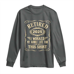 Retired 2025 I Worked My Whole Life For This Long Sleeve Shirt TS11 Dark Heather Print Your Wear