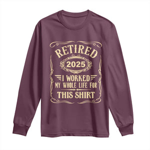 Retired 2025 I Worked My Whole Life For This Long Sleeve Shirt TS11 Maroon Print Your Wear