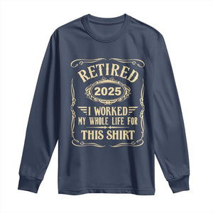 Retired 2025 I Worked My Whole Life For This Long Sleeve Shirt TS11 Navy Print Your Wear