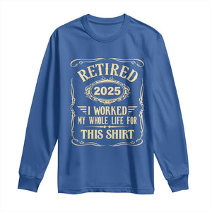 Retired 2025 I Worked My Whole Life For This Long Sleeve Shirt TS11 Royal Blue Print Your Wear