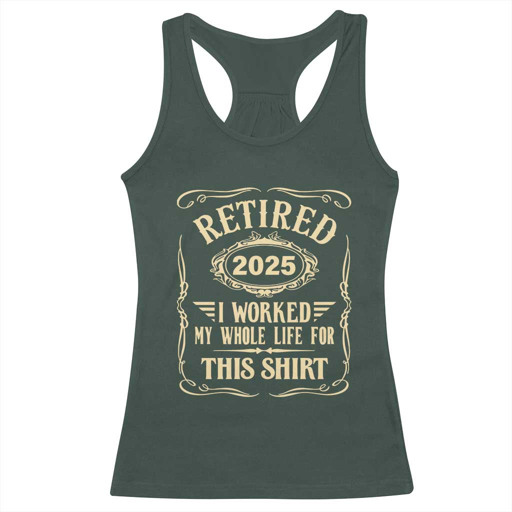 Retired 2025 I Worked My Whole Life For This Racerback Tank Top TS11 Dark Forest Green Print Your Wear