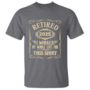 Retired 2025 I Worked My Whole Life For This T Shirt TS11 Charcoal Print Your Wear