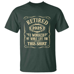 Retired 2025 I Worked My Whole Life For This T Shirt TS11 Dark Forest Green Print Your Wear