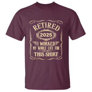 Retired 2025 I Worked My Whole Life For This T Shirt TS11 Maroon Print Your Wear