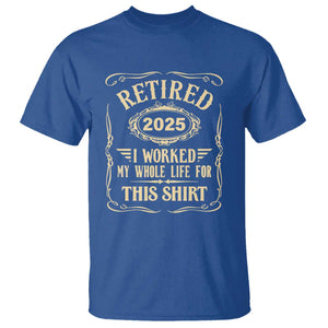 Retired 2025 I Worked My Whole Life For This T Shirt TS11 Royal Blue Print Your Wear