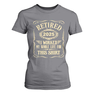 Retired 2025 I Worked My Whole Life For This T Shirt For Women TS11 Charcoal Print Your Wear