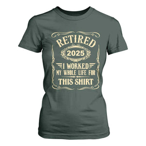 Retired 2025 I Worked My Whole Life For This T Shirt For Women TS11 Dark Forest Green Print Your Wear