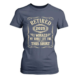 Retired 2025 I Worked My Whole Life For This T Shirt For Women TS11 Navy Print Your Wear