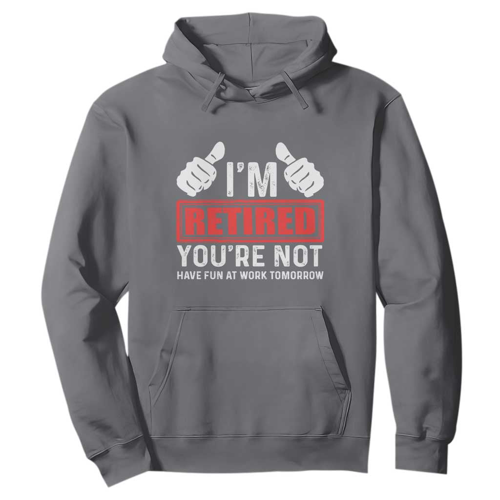 Funny Retirement I'm Retired You're Not Have Fun At Work Tomorrow Hoodie TS11 Charcoal Print Your Wear