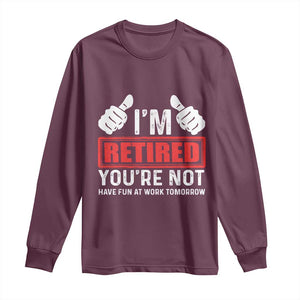 Funny Retirement I'm Retired You're Not Have Fun At Work Tomorrow Long Sleeve Shirt TS11 Maroon Print Your Wear