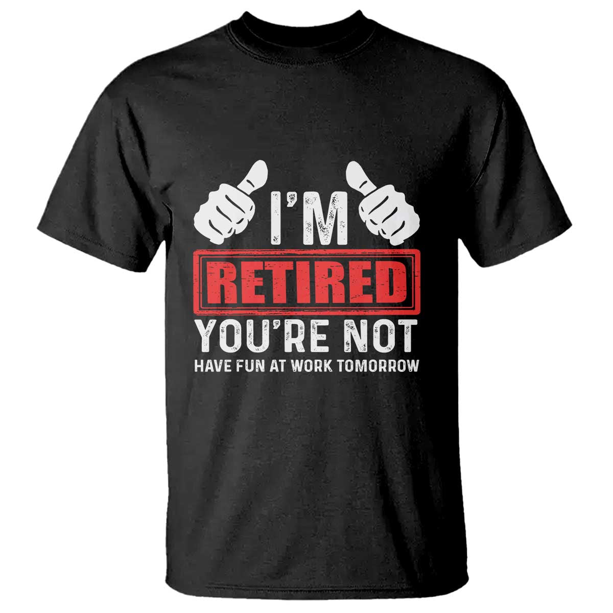 Funny Retirement I'm Retired You're Not Have Fun At Work Tomorrow T Shirt TS11 Black Print Your Wear