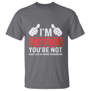 Funny Retirement I'm Retired You're Not Have Fun At Work Tomorrow T Shirt TS11 Charcoal Print Your Wear