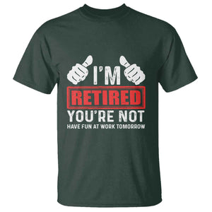 Funny Retirement I'm Retired You're Not Have Fun At Work Tomorrow T Shirt TS11 Dark Forest Green Print Your Wear