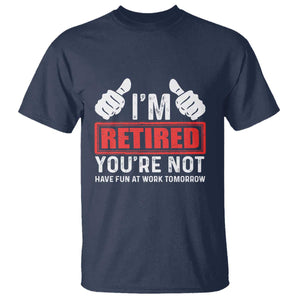 Funny Retirement I'm Retired You're Not Have Fun At Work Tomorrow T Shirt TS11 Navy Print Your Wear