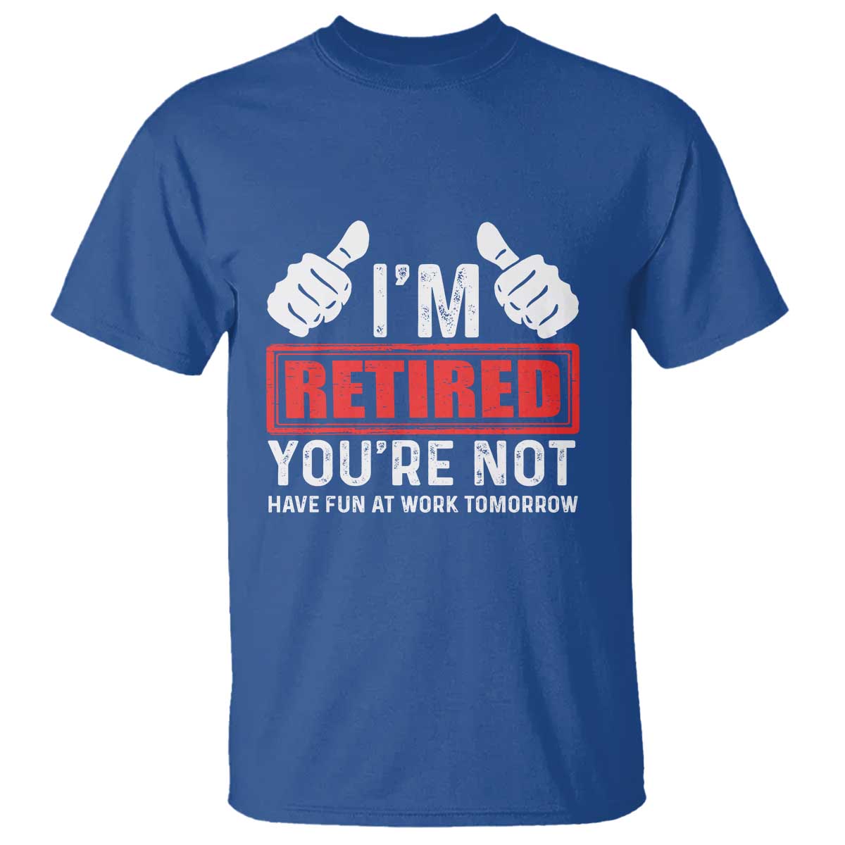 Funny Retirement I'm Retired You're Not Have Fun At Work Tomorrow T Shirt TS11 Royal Blue Print Your Wear