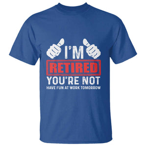 Funny Retirement I'm Retired You're Not Have Fun At Work Tomorrow T Shirt TS11 Royal Blue Print Your Wear