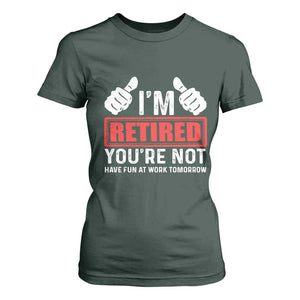 Funny Retirement I'm Retired You're Not Have Fun At Work Tomorrow T Shirt For Women TS11 Dark Forest Green Print Your Wear