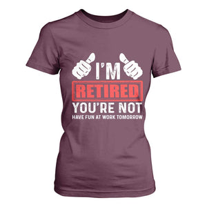 Funny Retirement I'm Retired You're Not Have Fun At Work Tomorrow T Shirt For Women TS11 Maroon Print Your Wear