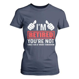 Funny Retirement I'm Retired You're Not Have Fun At Work Tomorrow T Shirt For Women TS11 Navy Print Your Wear