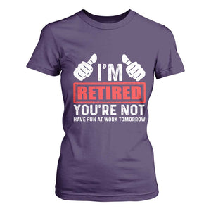 Funny Retirement I'm Retired You're Not Have Fun At Work Tomorrow T Shirt For Women TS11 Purple Print Your Wear