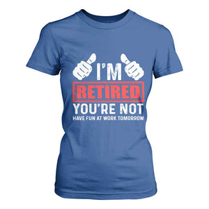 Funny Retirement I'm Retired You're Not Have Fun At Work Tomorrow T Shirt For Women TS11 Royal Blue Print Your Wear