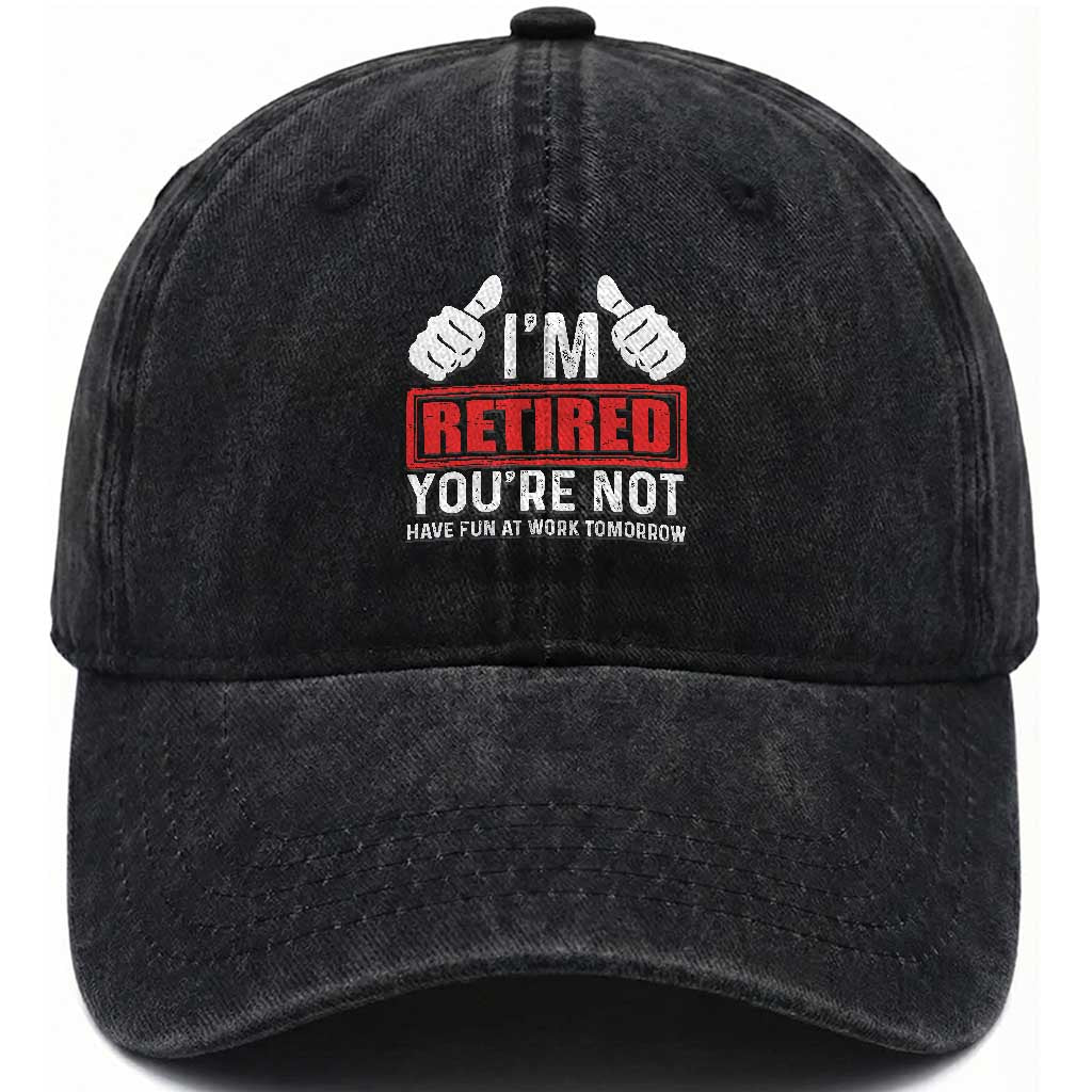 Funny Retirement I'm Retired You're Not Have Fun At Work Tomorrow Washed Cotton Baseball Cap TS11 Print Your Wear