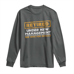 Funny Retirement Long Sleeve Shirt Retired Under New Management See Wife For Details TS11 Dark Heather Print Your Wear