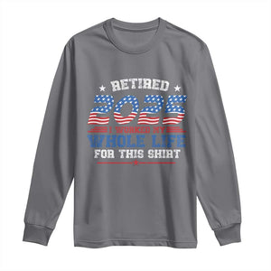 Funny Retirement Long Sleeve Shirt Retired 2025 I Worked My Whole Life For This Shirt USA Flag TS11 Charcoal Print Your Wear