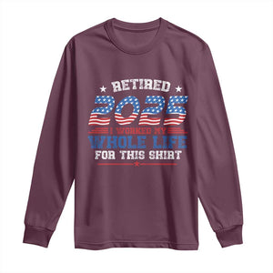 Funny Retirement Long Sleeve Shirt Retired 2025 I Worked My Whole Life For This Shirt USA Flag TS11 Maroon Print Your Wear