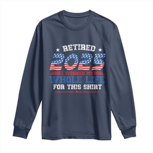 Funny Retirement Long Sleeve Shirt Retired 2025 I Worked My Whole Life For This Shirt USA Flag TS11 Navy Print Your Wear