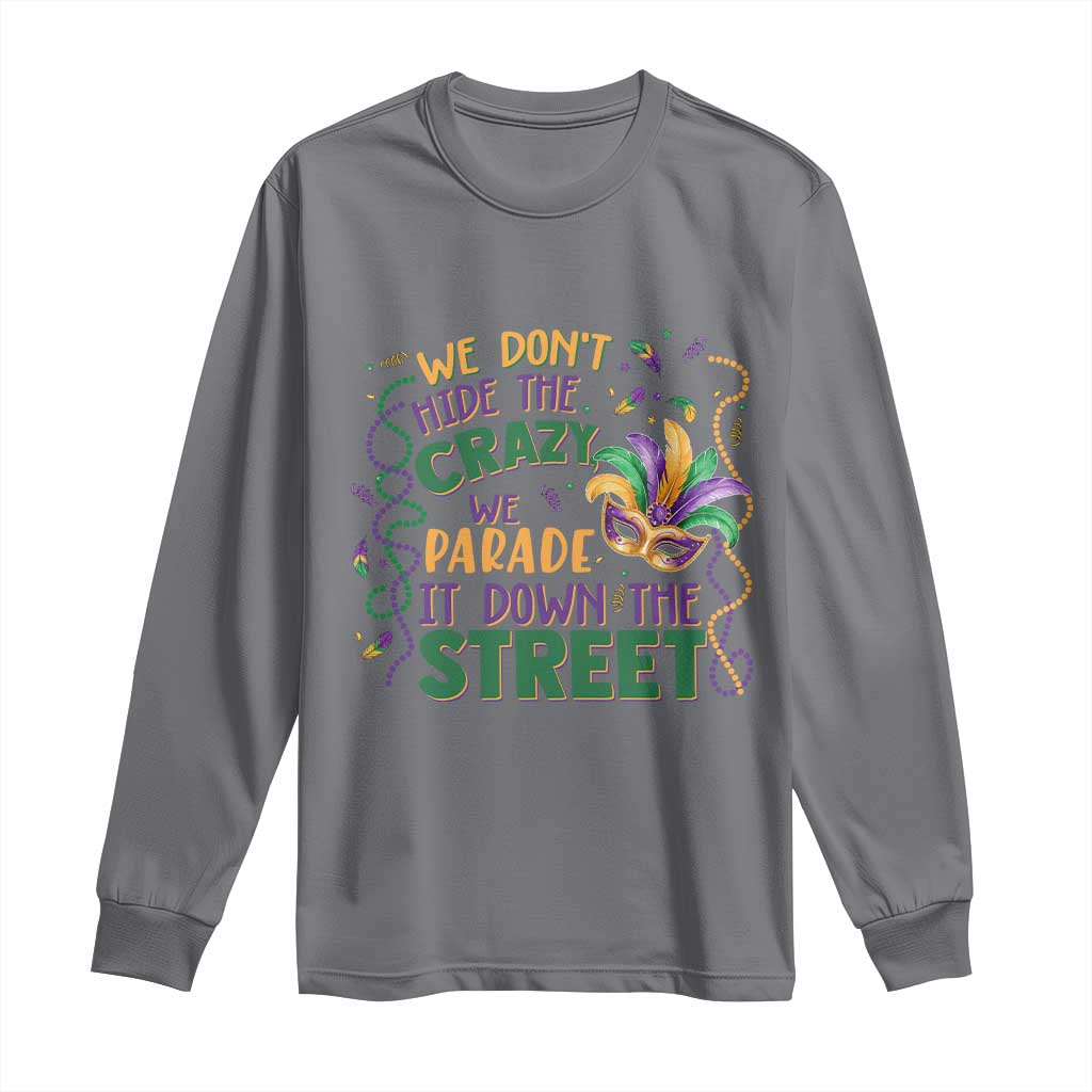 We Dont Hide The Crazy We Parade It Down The Street Mardi Gras Long Sleeve Shirt TS11 Charcoal Print Your Wear