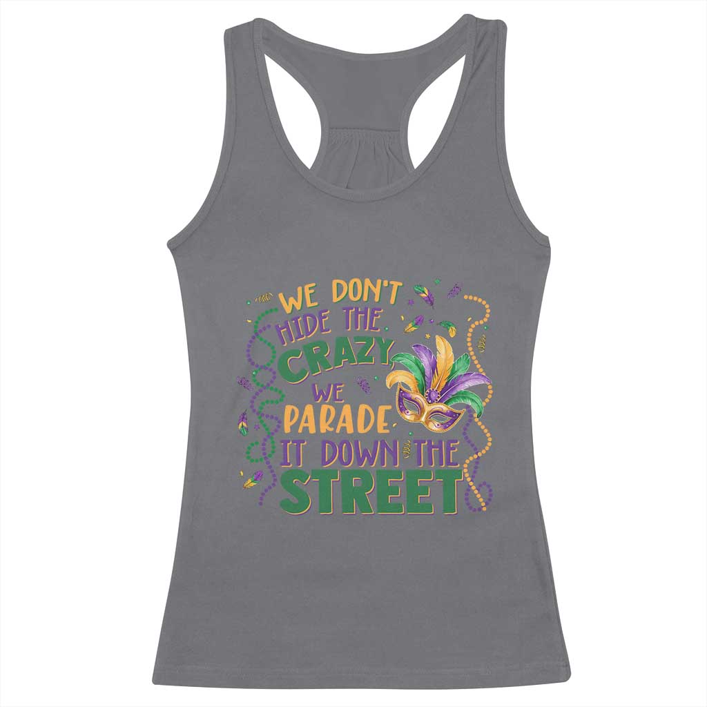We Dont Hide The Crazy We Parade It Down The Street Mardi Gras Racerback Tank Top TS11 Charcoal Print Your Wear