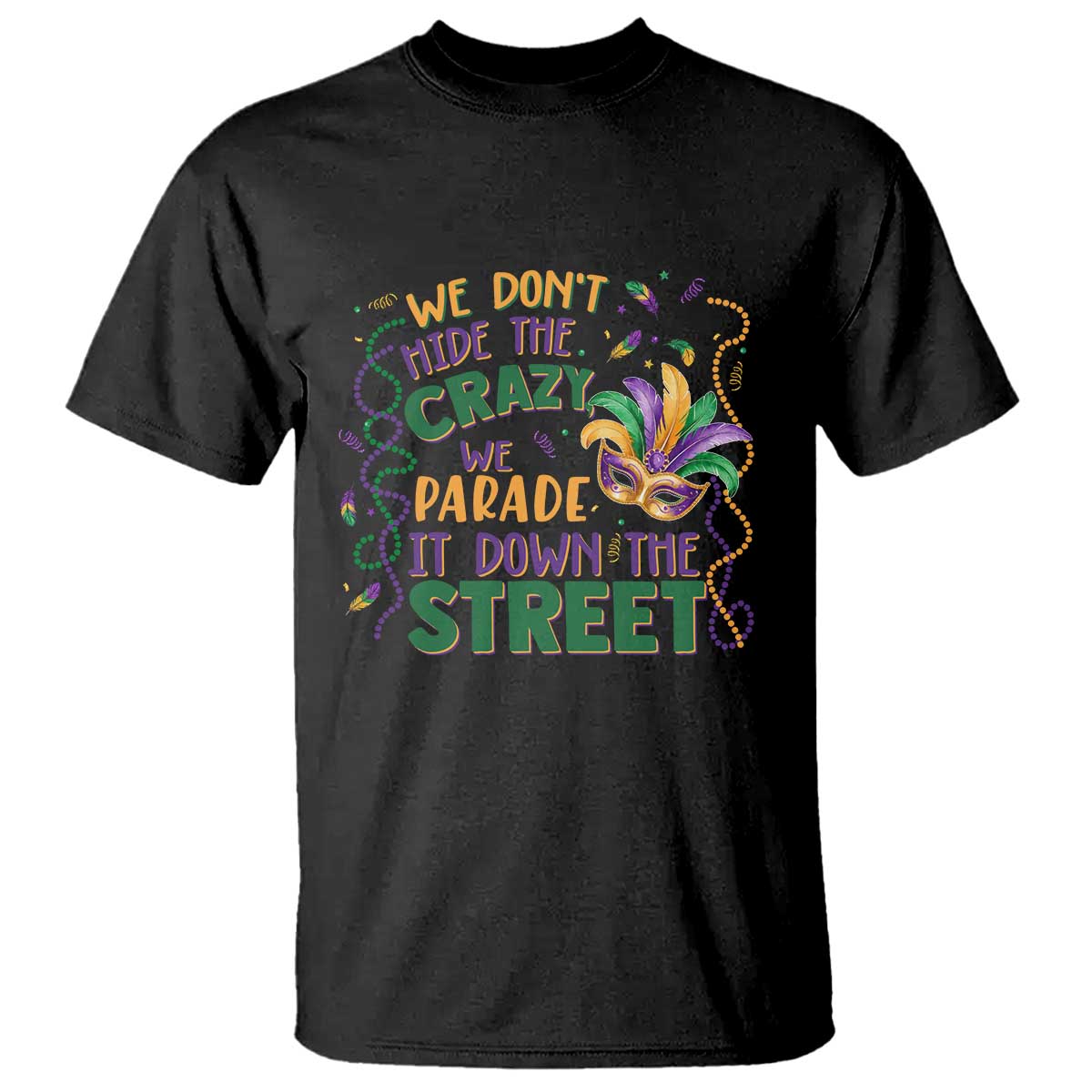 We Dont Hide The Crazy We Parade It Down The Street Mardi Gras T Shirt - Carnival Humor Tee TS11 Black Print Your Wear