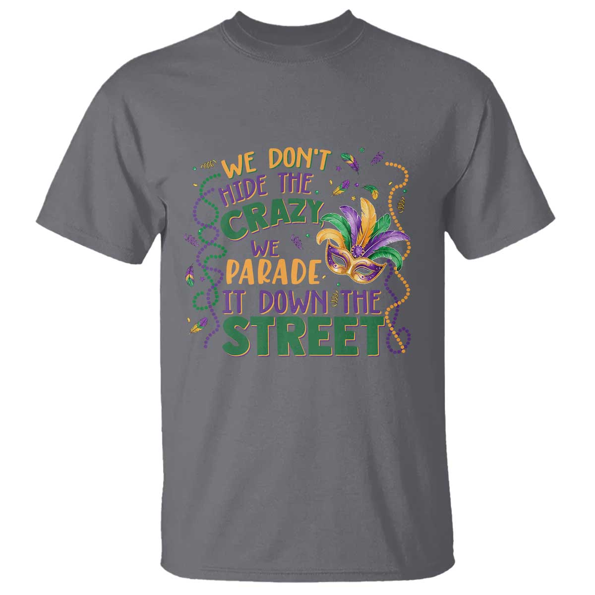 We Dont Hide The Crazy We Parade It Down The Street Mardi Gras T Shirt - Carnival Humor Tee TS11 Charcoal Print Your Wear