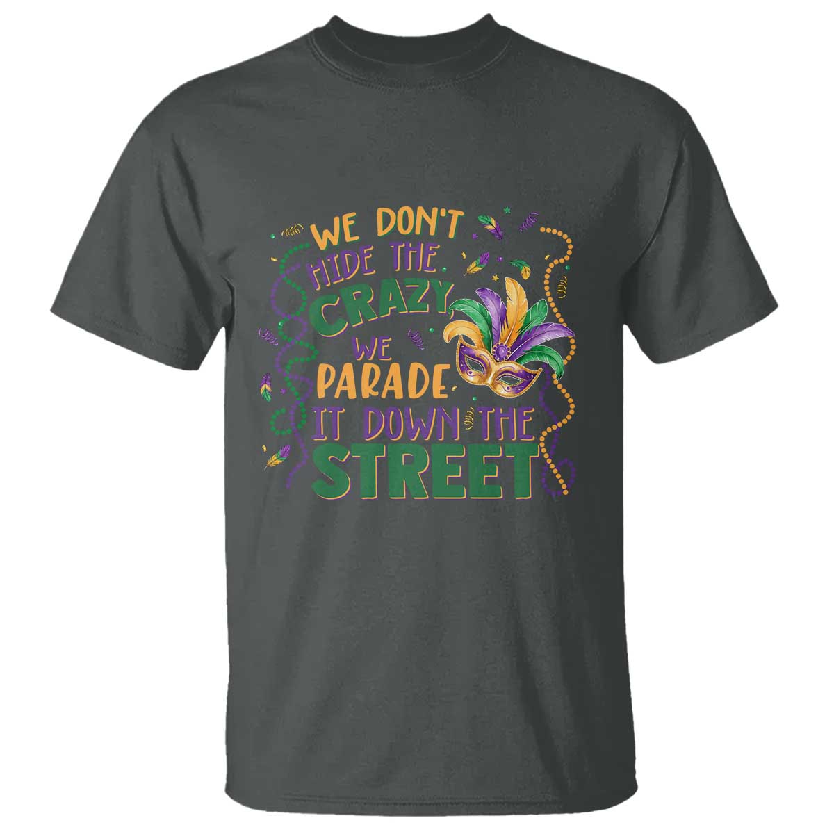 We Dont Hide The Crazy We Parade It Down The Street Mardi Gras T Shirt - Carnival Humor Tee TS11 Dark Heather Print Your Wear